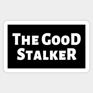 The Good Stalker Funny Pickup Lines Weird Typographic Romantic Innocent School Loving Emotional Missing Challenging Confident Slogan Competition Man’s & Woman’s Sticker